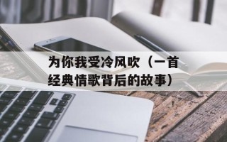为你我受冷风吹（一首经典情歌背后的故事）
