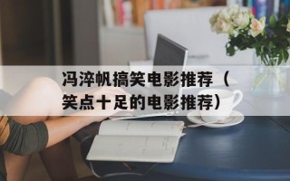 冯淬帆搞笑电影推荐（笑点十足的电影推荐）