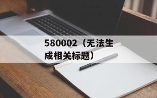 580002（无法生成相关标题）