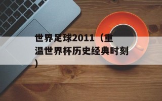 世界足球2011（重温世界杯历史经典时刻）