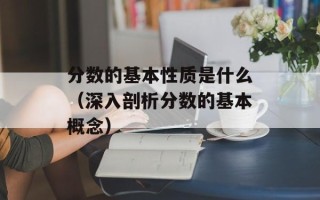 分数的基本性质是什么（深入剖析分数的基本概念）