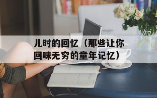 儿时的回忆（那些让你回味无穷的童年记忆）