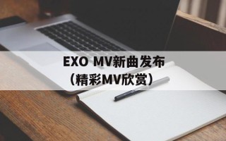 EXO MV新曲发布（精彩MV欣赏）