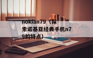 nokian79（探索诺基亚经典手机n79的特点）
