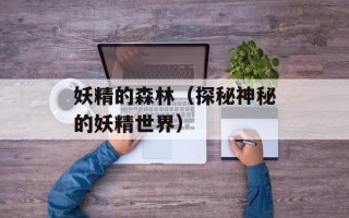 妖精的森林（探秘神秘的妖精世界）