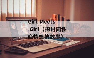 Girl Meets Girl（探讨同性恋情感的故事）