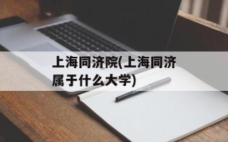 上海同济院(上海同济属于什么大学)