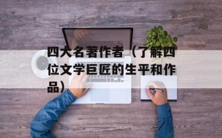 四大名著作者（了解四位文学巨匠的生平和作品）
