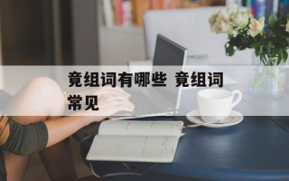竟组词有哪些 竟组词常见