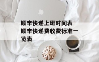 顺丰快递上班时间表 顺丰快递费收费标准一览表