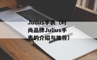 Julius手表（时尚品牌Julius手表的介绍与推荐）