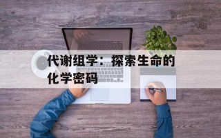 代谢组学：探索生命的化学密码