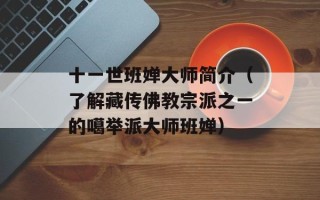 十一世班婵大师简介（了解藏传佛教宗派之一的噶举派大师班婵）