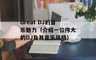 Great DJ的音乐魅力（介绍一位伟大的DJ及其音乐风格）