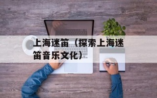 上海迷笛（探索上海迷笛音乐文化）