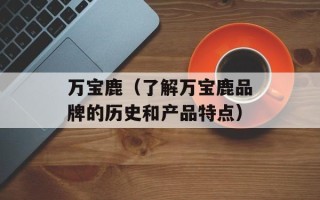 万宝鹿（了解万宝鹿品牌的历史和产品特点）