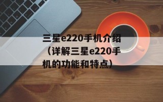 三星e220手机介绍（详解三星e220手机的功能和特点）