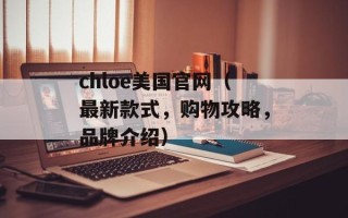 chloe美国官网（最新款式，购物攻略，品牌介绍）