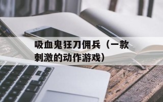 吸血鬼狂刀佣兵（一款刺激的动作游戏）