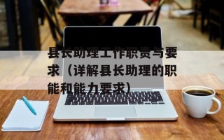 县长助理工作职责与要求（详解县长助理的职能和能力要求）