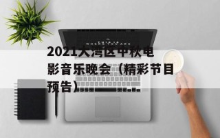 2021大湾区中秋电影音乐晚会（精彩节目预告）