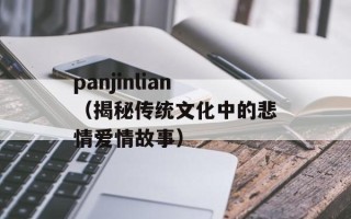 panjinlian（揭秘传统文化中的悲情爱情故事）
