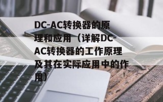 DC-AC转换器的原理和应用（详解DC-AC转换器的工作原理及其在实际应用中的作用）