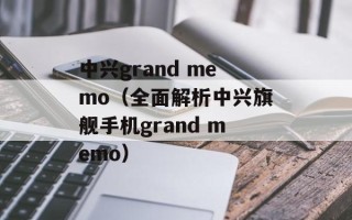 中兴grand memo（全面解析中兴旗舰手机grand memo）