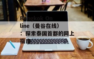 Bangkok Online（曼谷在线）：探索泰国首都的网上指南