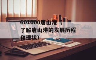 601000唐山港（了解唐山港的发展历程和现状）