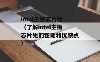 intel主板芯片组（了解intel主板芯片组的性能和优缺点）