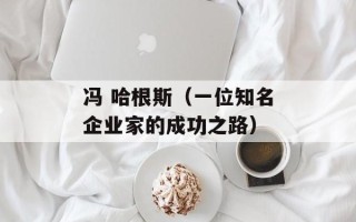 冯 哈根斯（一位知名企业家的成功之路）