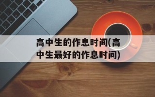高中生的作息时间(高中生最好的作息时间)