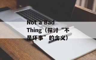 Not a Bad Thing（探讨“不是坏事”的含义）