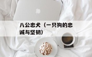 八公忠犬（一只狗的忠诚与坚韧）