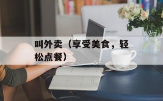 叫外卖（享受美食，轻松点餐）
