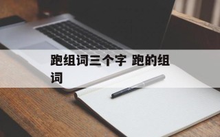 跑组词三个字 跑的组词
