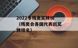 2022冬残奥奖牌榜（残奥会各国代表团奖牌排名）
