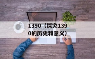 1390（探究1390的历史和意义）