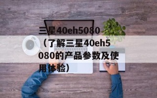 三星40eh5080（了解三星40eh5080的产品参数及使用体验）