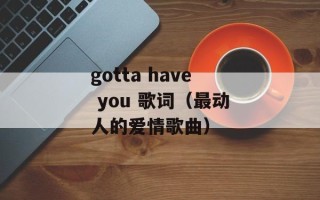 gotta have you 歌词（最动人的爱情歌曲）