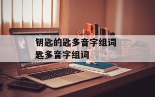 钥匙的匙多音字组词 匙多音字组词
