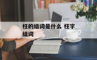 枉的组词是什么 枉字组词