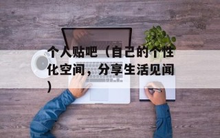 个人贴吧（自己的个性化空间，分享生活见闻）