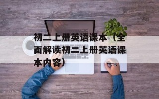 初二上册英语课本（全面解读初二上册英语课本内容）