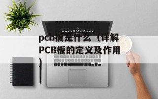 pcb板是什么（详解PCB板的定义及作用）