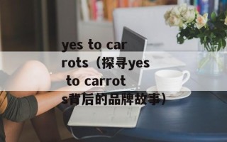 yes to carrots（探寻yes to carrots背后的品牌故事）