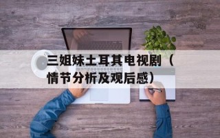 三姐妹土耳其电视剧（情节分析及观后感）
