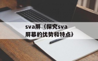sva屏（探究sva屏幕的优势和特点）