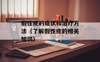 假性疣的症状和治疗方法（了解假性疣的相关知识）